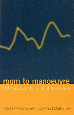 Room to Manoeuvre: Political Aspects of Full Employment by Martin Leet, Geoff Dow, Paul Boreham