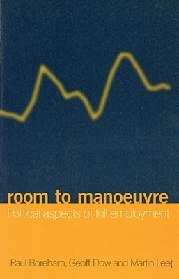 Room to Manoeuvre: Political Aspects of Full Employment by Paul Boreham, Martin Leet, Geoff Dow