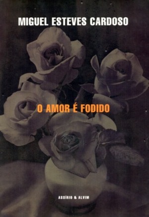 O Amor é Fodido by Miguel Esteves Cardoso