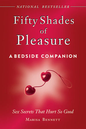 Fifty Shades of Pleasure: A Bedside Companion: Sex Secrets That Hurt So Good by Marisa Bennett