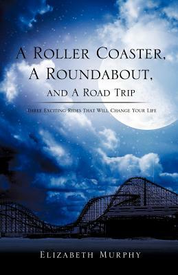 A Roller Coaster, a Roundabout, and a Road Trip by Elizabeth Murphy