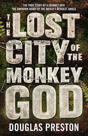 The Lost City Of The Monkey God by Douglas Preston