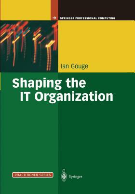 Shaping the It Organization -- The Impact of Outsourcing and the New Business Model by Ian Gouge