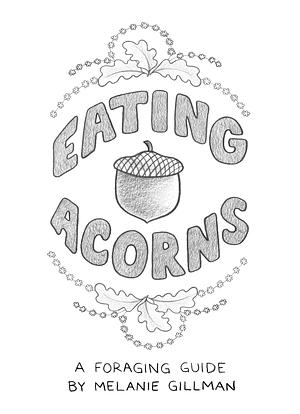 Eating Acorns: A Foraging Guide by Melanie Gillman