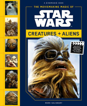 The Moviemaking Magic of Star Wars: Creatures & Aliens by Mark Salisbury