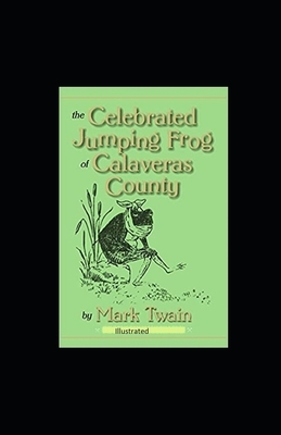 The Celebrated Jumping Frog of Calaveras County Illustrated by Mark Twain