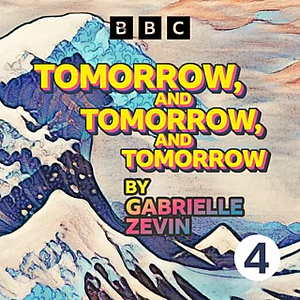 Tomorrow, and Tomorrow, and Tomorrow: Abridged for BBC Radio 4 by Gabrielle Zevin