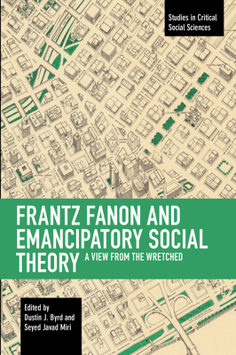 Frantz Fanon and Emancipatory Social Theory: A View from the Wretched by Seyed Javad Miri, Dustin J Byrd