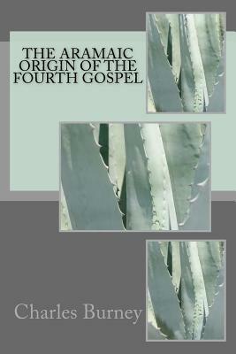 The Aramaic origin of the Fourth Gospel by Charles Burney