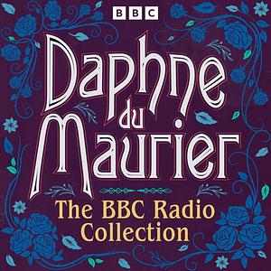 Daphne du Maurier: The BBC Radio Collection by Daphne du Maurier