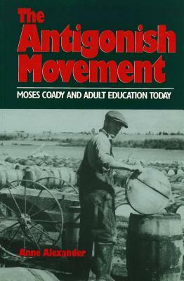 Antigonish Movement: Moses Coady and Adult Education Today by Anne Alexander