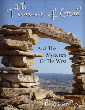 The Treasures of Utah: And the Mysteries of the West by Daniel Lowe