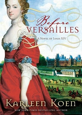 Before Versailles: A Novel of Louis XIV by Karleen Koen