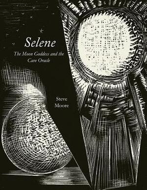 Selene: The Moon Goddess and the Cave Oracle by Steve Moore