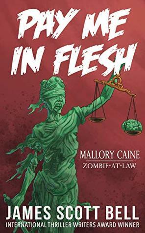 Pay Me In Flesh (Mallory Caine, Zombie-At-Law Thriller Book 1) by James Scott Bell