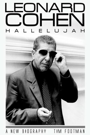 Leonard Cohen: Hallelujah: A New Biography by Tim Footman