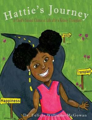 Hattie's Journey: A Child's Second Chance at Life After a Kidney Transplant by Felicia Williams-McGowan