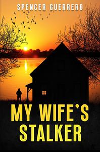 My Wife's Stalker  by Spencer Guerrero