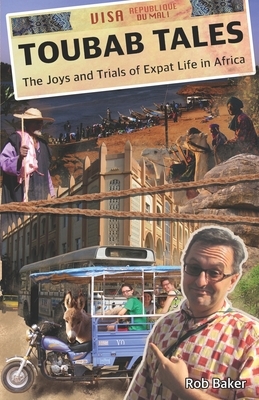 Toubab Tales: The Joys and Trials of Expat Life in Africa by Rob Baker