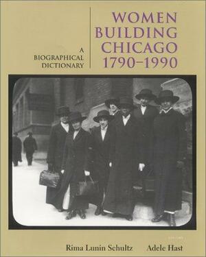 Women Building Chicago 1790-1990: A Biographical Dictionary by Adele Hast, Rima Lunin Schultz