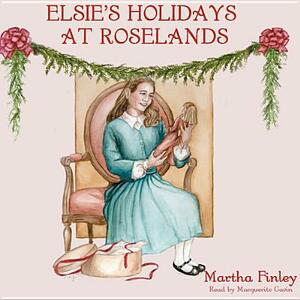 Elsie's Holidays at Roselands by Martha Finley