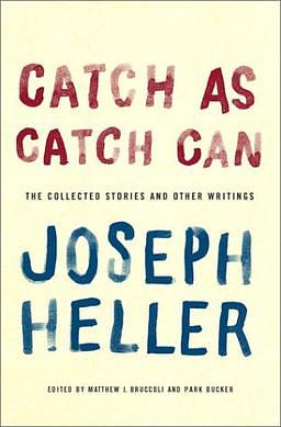 Catch As Catch Can: The Collected Stories and Other Writings by Joseph Heller