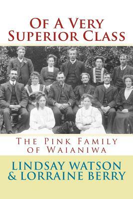 Of A Very Superior Class: The Pink Family of Waianiwa by Lindsay Watson, Lorraine Berry