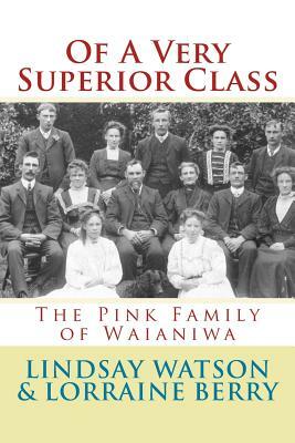 Of A Very Superior Class: The Pink Family of Waianiwa by Lorraine Berry, Lindsay Watson