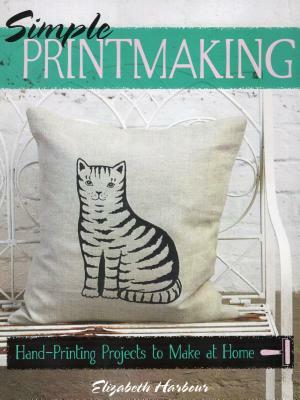 Simple Printmaking: Hand-Printing Projects to Make at Home by Elizabeth Harbour