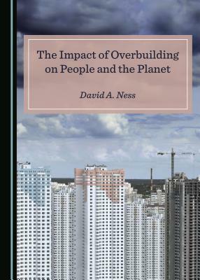 The Impact of Overbuilding on People and the Planet by David A. Ness