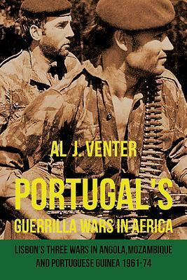 Portugal's Guerrilla Wars in Africa: Lisbon's Three Wars in Angola, Mozambique and Portuguese Guinea 1961-74 by Al J. Venter