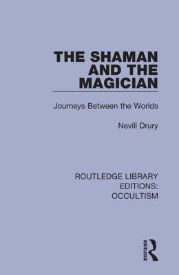 The Shaman and the Magician: Journeys Between the Worlds by Nevill Drury