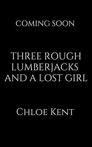 Three Rough Lumberjacks and a Lost Girl by Chloe Kent