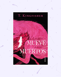 Lo que mueve a los muertos by T. Kingfisher