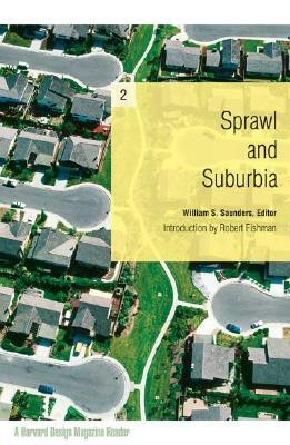 Sprawl and Suburbia: A Harvard Design Magazine Reader by William Saunders