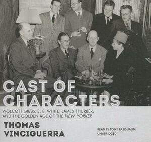 Cast of Characters: Wolcott Gibbs, E. B. White, James Thurber, and the Golden Age of the New Yorker by Thomas Vinciguerra