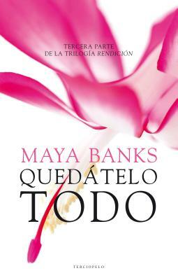 Quedatelo Todo by Maya Banks