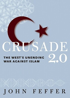 Crusade 2.0: The West's Resurgent War Against Islam by John Feffer