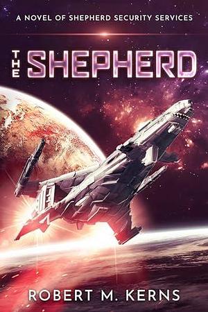 The Shepherd: An Epic Space Opera Adventure by Robert M. Kerns, Robert M. Kerns