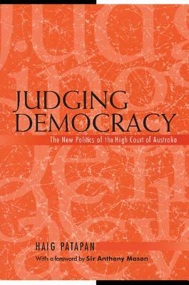 Judging Democracy: The New Politics of the High Court of Australia by Haig Patapan