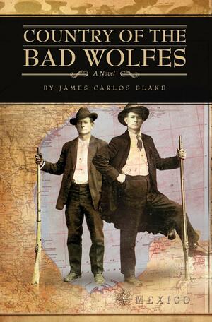 Country of the Bad Wolfes: The making of a borderland crime family by James Carlos Blake