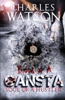 Blood of A Gangsta: Soul of A Hustler by Charles Watson