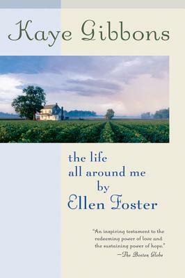 The Life All Around Me by Ellen Foster by Kaye Gibbons