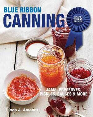 Blue Ribbon Canning: Award-Winning Recipes by Linda J. Amendt