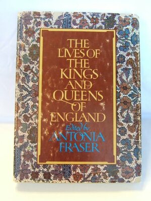 The Lives Of The Kings And Queens Of England by Antonia Fraser