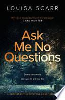 Ask Me No Questions: A gripping British detective crime thriller by Louisa Scarr