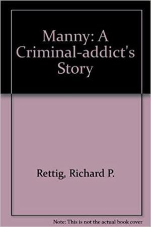 Manny: A Criminal-addict's Story by Manual J. Torres, Gerald R. Garrett, Richard P. Rettig