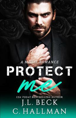 Protect Me: A Mafia Romance by J.L. Beck, C. Hallman
