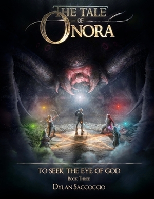 The Tale of Onora: To Seek the Eye of God by Dylan Saccoccio