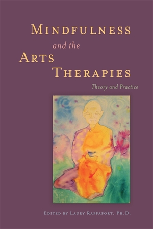 Mindfulness and the Arts Therapies: Theory and Practice by Sidney Trantham, Laury Rappaport, Ellen Mullin, Janet Surrey, Fiona Chang, Jakusho Kwong-Roshi